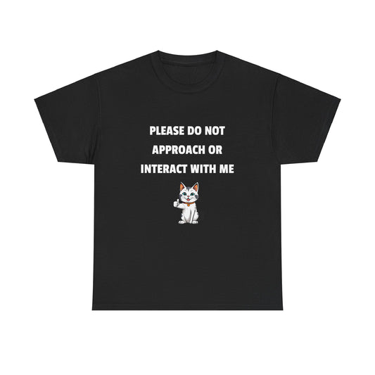 Please Do Not Approach Or Interact With Me T-shirt