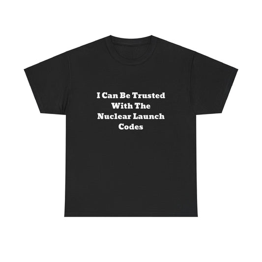 I Can Be Trusted With The Nuclear Launch Codes T-shirt