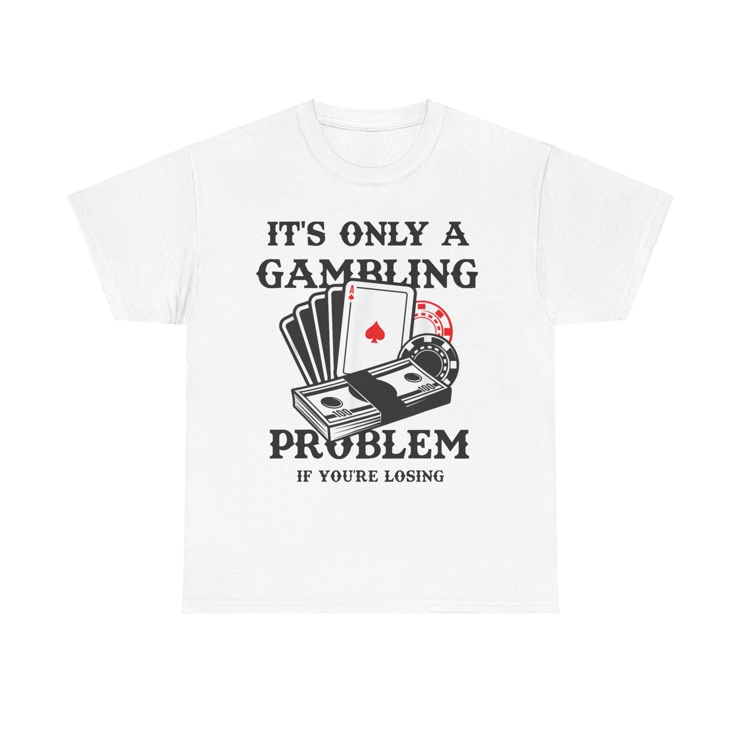 It's Only A Gambling Problem If You're Losing Gambling Shirt, Front View