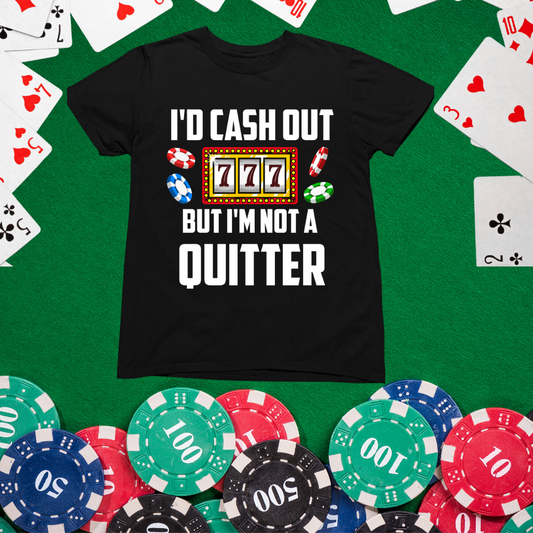 I'd Cash Out But I'm Not a Quitter Gambling Shirt