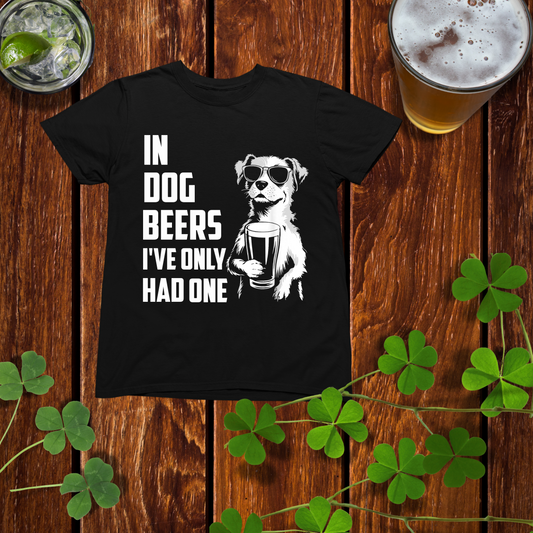 In Dog Beers I've Only Had One Drinking Shirt