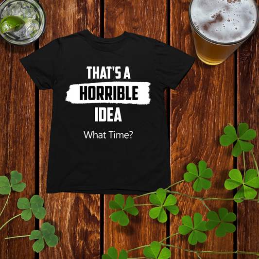 That's A Horrible Idea Drinking Shirt