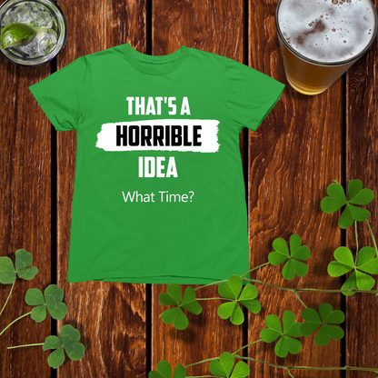 That's A Horrible Idea Drinking Shirt