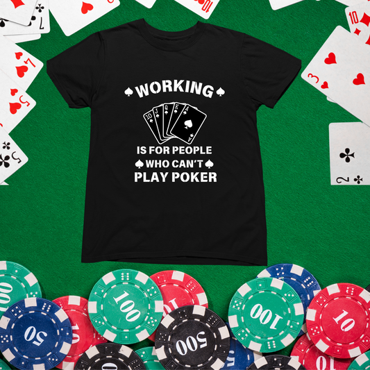 Working Is For People Who Can't Play Poker Gambling Shirt